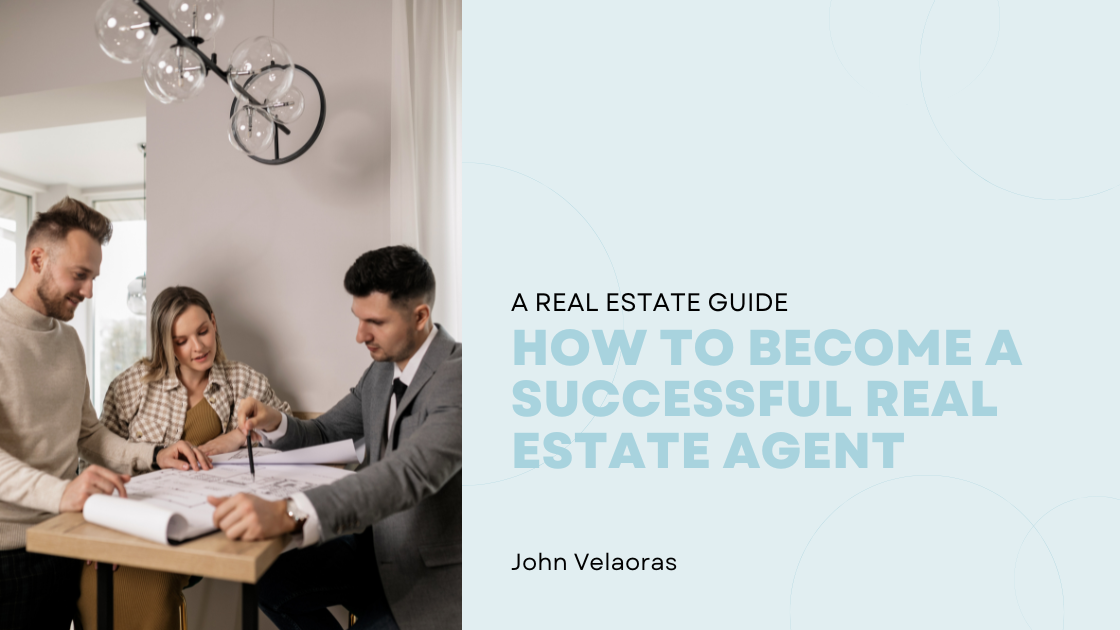 How To Become A Successful Real Estate Agent - John Velaoras' Real ...